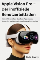 Apple Vision Pro – Der inoffizielle Benutzerleitfaden: VisionOS verstehen, räumliche Apps nutzen, immersive Medien erleben und produktiver arbeiten (German Edition) B0GC54KLWM Book Cover