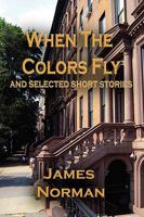 When the Colors Fly and Selected Short Stories 1441554793 Book Cover