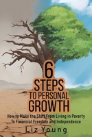 6 Steps to Personal Growth: How to Make the Shift From Living in Poverty To Financial Freedom and Independence 1805413376 Book Cover