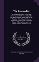 The Psalmodist: A Choice Collection of Psalm and Hymn Tunes, Chiefly New; Adapted to the Very Numerous Metres Now in Use, Together with Chants, ... Singing Schools and Musical Ass 134130342X Book Cover