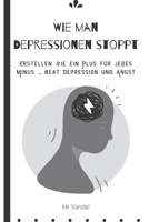 Wie man Depressionen stoppt: Erstellen Sie ein Plus fr jedes Minus - Beat Depression und Angst B0B92R1NV6 Book Cover