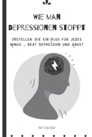 Wie man Depressionen stoppt: Erstellen Sie ein Plus f�r jedes Minus - Beat Depression und Angst B0B92R1NV6 Book Cover