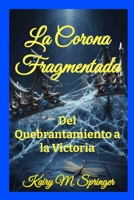 La Corona Fragmentada: Del Quebrantamiento a la Victoria (Spanish Edition) B0G3W284WK Book Cover