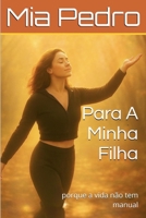 Para A Minha Filha: porque a vida não tem manual (Portuguese Edition) B0FH264DY5 Book Cover