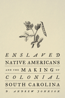 Enslaved Native Americans and the Making of Colonial South Carolina 1421449803 Book Cover