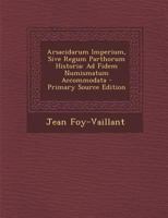 Arsacidarum Imperium, Sive Regum Parthorum Historia: Ad Fidem Numismatum Accommodata 1146370431 Book Cover