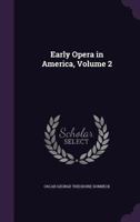 Early Opera in America; Volume 2 1018028706 Book Cover