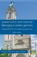 Preservation and National Belonging in Eastern Germany: Heritage Fetishism and Redeeming Germanness 0230320341 Book Cover