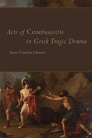 Acts of Compassion in Greek Tragic Drama 0806151668 Book Cover