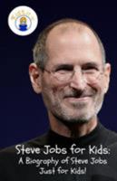 Steve Jobs for Kids: A Biography of Steve Jobs Just for Kids! 1629170070 Book Cover