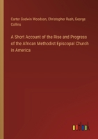 A Short Account of the Rise and Progress of the African Methodist Episcopal Church in America 3385109647 Book Cover