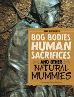 Bog Bodies, Human Sacrifices, and Other Natural Mummies (Dead Discoveries) B0GHPQYWF2 Book Cover