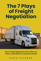 The 7 Plays of Freight Negotiation: How Freight Dispatchers Earn More on Every Load Without Losing the Broker (The Freight Dispatcher Series) B0H3KL4Q24 Book Cover
