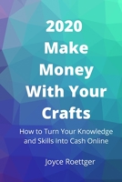 2020 Make Money With Your Crafts: How to Turn Your Knowledge and Skills Into Cash Online B086Y39WTB Book Cover
