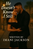 He Doesn't Know I Still Do: “Secrets, Second Chances, and Silent Love” B0FD344R4P Book Cover