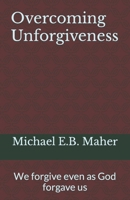 Overcoming Unforgiveness: We forgive even as God forgave us 1522060634 Book Cover