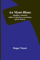 Au Mont-Blanc; Aiguilles, sommets, vallées et glaciers; ascensions, sports d'hiver 9357098062 Book Cover