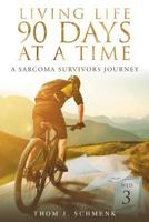 Living Life 90 Days at a Time: A Sarcoma Survivors Journey 1681975416 Book Cover