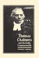 Thomas Chalmers and the Godly Commonwealth in Scotland 0192131141 Book Cover