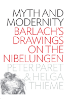 Myth and Modernity: Barlach's Drawings on the Nibelungen 0857453467 Book Cover
