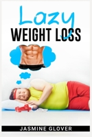 Lazy Weight Loss: A Fat-Burning Strategy That Doesn't Require Physical Activity (2022 Guide for Beginners) 3988318833 Book Cover