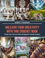 Unleash Your Creativity with This Crochet Book: Master the Craft and Make 20 Beginner Friendly Projects B0CS9QM913 Book Cover