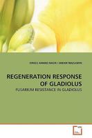REGENERATION RESPONSE OF GLADIOLUS: FUSARIUM RESISTANCE IN GLADIOLUS 3639149068 Book Cover