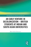 An Early Venture in Decolonization – British Students at Indian and South Asian Universities (Routledge Research in Decolonizing Education) 1032828730 Book Cover