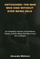 Untouched: The Man Who Died Without Ever Being Held B0F7GWT31P Book Cover