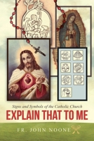 Explain That To Me: Signs & Symbols of the Catholic Church 1735194611 Book Cover
