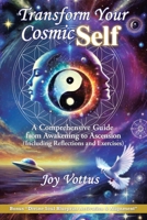 Transform Your Cosmic Self: A Comprehensive Guide from Awakening to Ascension (Including Reflections and Exercises) B0FMHTKGFL Book Cover