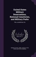 United States military reservations, National cemeteries, and military parks. Title, jurisdiction, etc 1175089648 Book Cover