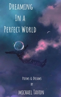 Dreaming in a Perfect World: Poems and Dreams B08KBCZDXJ Book Cover