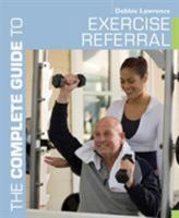 Complete Guide to Exercise Referral: Working with Clients Referred to Exercise (Revised) 1408174936 Book Cover