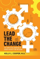 Lead the Change - The Competitive Advantage of Gender Diversity and Inclusion: The Competitive Advantage of Gender Diversity & Inclusion 1999286707 Book Cover