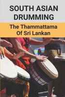 South Asian Drumming: The Thammattama Of Sri Lankan B09Q9GZ3YW Book Cover