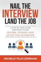 Nail the Interview, Land the Job: A Step-by-Step Guide for What to Do Before, During, and After the Interview 0996507809 Book Cover