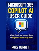 MICROSOFT 365 COPILOT AI USER GUIDE: A Clear, Simple, and Complete Manual for Beginners & Everyday Users B0G4QTL1XS Book Cover