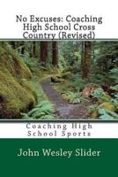 No Excuses: Coaching High School Cross Country (Revised): Coaching High School Sports 1460925084 Book Cover