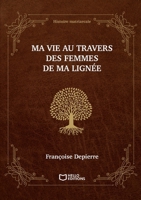 Ma vie au travers des femmes de ma lignée - Histoire matriarcale (French Edition) 2386271544 Book Cover
