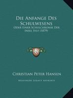 Die Anfange Des Schulwesens: Oder Einer Schulchronik Der Insel Sylt (1879) 1168306051 Book Cover