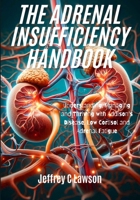 The Adrenal Insufficiency Handbook: Understanding, Managing and Thriving with Addison's Disease, Low Cortisol and Adrenal Fatigue B0DQ7WJ3LL Book Cover