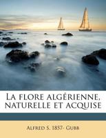 La flore algérienne, naturelle et acquise 1178831957 Book Cover