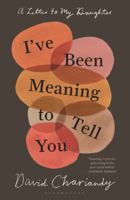 I've Been Meaning to Tell You: A Letter To My Daughter 077101807X Book Cover