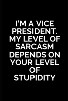 I'm A Vice President.My Level of Sarcasm Depends On Your Level of Stupidity: Vice President Gifts, Unique Funny Inspirational Gift for Men and Women - Diary Diary for Birthday, Christmas, Wedding Gift 1693095289 Book Cover