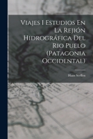 Viajes I Estudios En La Rejión Hidrográfica Del Rio Puelo (Patagonia Occidental) 1017400903 Book Cover