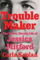 Troublemaker: The Fierce, Unruly Life of Jessica Mitford 0061578940 Book Cover