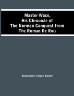 Master Wace, His Chronicle Of The Norman Conquest From The Roman De Rou 1512282472 Book Cover