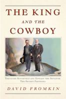 The King and the Cowboy: Edward the Seventh and Theodore Roosevelt--Secret Partners 1594201870 Book Cover