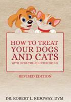 How to Treat Your Dogs and Cats with Over-the-Counter Drugs 1948779390 Book Cover